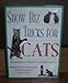 Show Biz Tricks for Cats: 30 Fun and Easy Tricks You Can Teach Your Cat by 