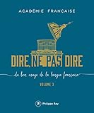 Dire, ne pas dire : Du bon usage de la langue française, volume 3 [ To Say or Not to Say - Usage of the French Language ] (Document) (French Edition) by 
