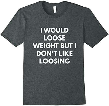 Mens I Would Loose Weight but I Don't Like Loosing t-shirt 3XL Dark Heather