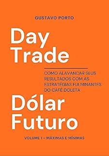 Livro Day Trade Dólar Futuro: Como alavancar seus resultados com as estratégias fulminantes do Café Doleta. Volume 1 - Máximas e Mínimas