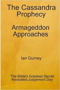 The Cassandra Prophecy Armageddon Approaches Gurney Ian 9780953581313 Amazon Com Books