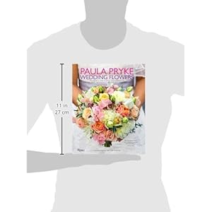 Paula Pryke: Wedding Flowers: Bouquets and Floral Arrangements for the Most Memorable and Perfect Wedding Day
