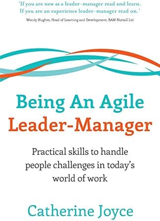 Being An Agile Leader-Manager: Practical skills to handle people challenges in today's world of work
