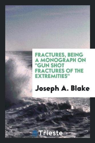 Fractures Being A Monograph On Gun Shot Fractures Of The - 