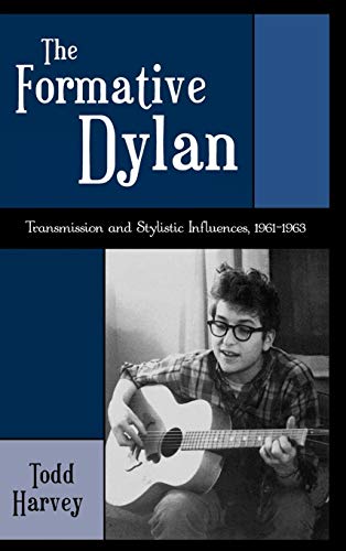 The Formative Dylan: Transmission And Stylistic Influences, 1961-1963 (American Folk Music And Musicians, No. 7.)