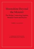 Moonshine beyond the Monster: The Bridge Connecting Algebra, Modular Forms and Physics (Cambridge Monographs on Mathematical Physics)