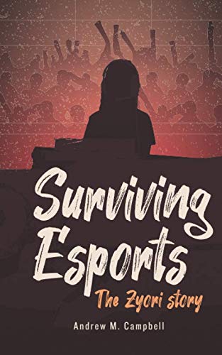 Surviving Esports: The Zyori Story by Andrew M Campbell