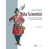 Think Like a Data Scientist: Tackle the data science process step-by-step
