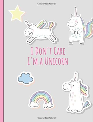Unicorn Composition Notebook ~ I Don't Care, I'm a Unicorn: Inspirational Journal & Diary: 100+ Pages of College Ruled Paper for Writing and Drawing (Cute Notebooks) (Volume 1) Paperback – July 28, 2017