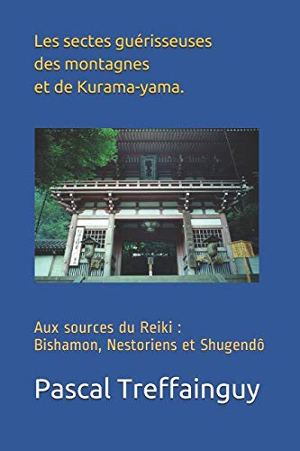 Aux sources du Reiki: Bishamon, Nestoriens et Shugen-dô: Les sectes guérisseuses des montagnes et by Pascal Treffainguy