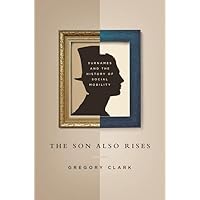 The Son Also Rises: Surnames and the History of Social Mobility (The Princeton Economic History of the Western World, 49)