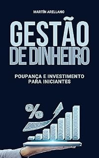 Gestão de Dinheiro: Poupança e Investimento para Iniciantes: Passos Simples para Poupar, Investir e Alcançar a Liberdade Financeira (Gestão de Dinheiro ... Completo para Gerir o Seu Dinheiro Livro 3)