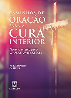 Livro Caminhos de oração para a cura interior: Novena e terço para vencer as crises da vida