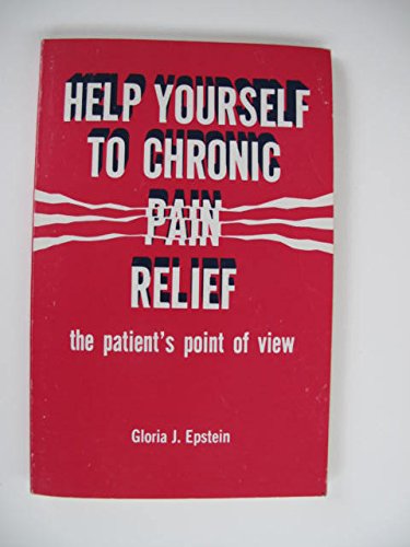 Help Yourself to Chronic Pain Relief: The Patient's Point of View by Gloria J. Epstein