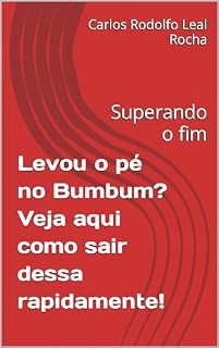 Livro Levou o pé no Bumbum ? Veja aqui como sair dessa rapidamente!: Superando o fim