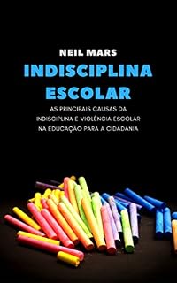 Livro Indisciplina Escolar: As Principais Causas da Indisciplina e Violência Escolar na Educação para a Cidadania