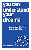 You Can Understand Your Dreams: Change Your Thinking, Change Your Life by David Fontana