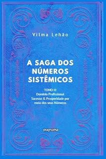Livro A saga dos números sistêmicos - Tomo III - Domínio Profissional - Sucesso & Prosperidade através dos seus Números