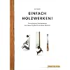 Einfach Holzwerken!: Die wichtigsten Handwerkzeuge und clevere Projekte für die kleine Werkstatt