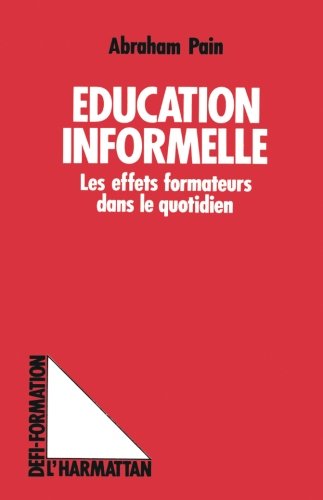 Education informelle - Les effets formateurs dans le quotidien (Collection Défi-formation) (French by Abraham Pain
