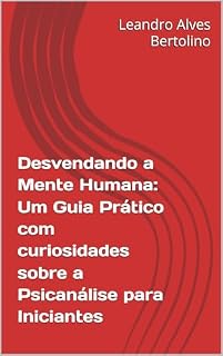 Livro Desvendando a Mente Humana: Um Guia Prático com curiosidades sobre a Psicanálise para Iniciantes