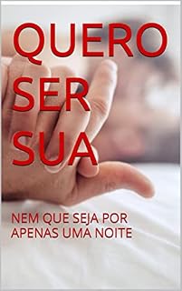 Livro QUERO SER SUA: NEM QUE SEJA POR APENAS UMA NOITE