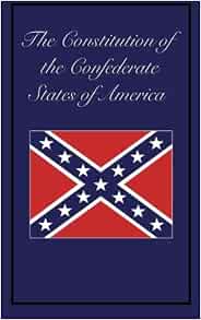 Constitution Of The Confederate States Of America The Confederate Provisional Government 9781617200717 Amazon Com Books