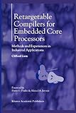 Retargetable Compilers for Embedded Core Processors : Methods and Experiences in Industrial Applications, Liem, Clifford, 1441951822
