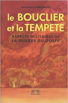 Le bouclier et la tempête : Aspects militaires de la guerre du Golfe, une évaluation critique, by Jean-Jacques Langendorf Le bouclier et la tempête : Aspects militaires de la guerre du Golfe, une évaluation critique, by Jean-Jacques Langendorf