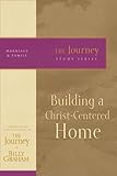 Building a Christ-Centered Home: The Journey Study Series