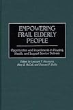 Empowering Frail Elderly People : Opportunities and Impediments in Housing, Health and Support Service Delivery, , 0275966518