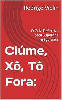 Livro Ciúme, Xô, Tô Fora:: O Guia Definitivo para Superar a Insegurança