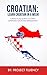 Croatian: Learn Croatian in a Week! Start Speaking Basic Croatian in Less Than 24 Hours: The Ultimate Crash Course for Croatian Language Beginners. (Croatian, Learn Croatian,Croatian language)