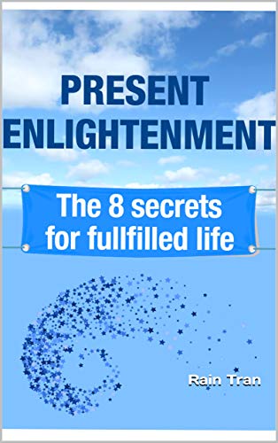 Present Enlightenment: The 8 secrets for fullfilled life