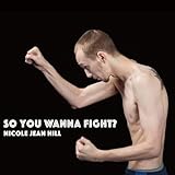 So You Wanna Fight? by Nicole Jean Hill