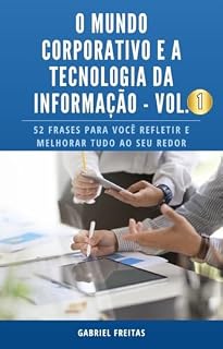 Livro O mundo corporativo e a tecnologia da informação - Vol. 1: 52 frases para você refletir e melhorar tudo ao seu redor