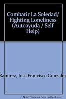 Combatir La Soledad/ Fighting Loneliness (Autoayuda / Self Help) 8496249336 Book Cover
