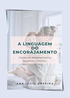 Livro A linguagem do encorajamento: Criando um Ambiente Familiar Respeitoso e Positivo (Psicologia Aplicada à Educação Infantil)