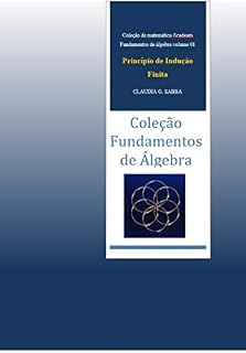 Livro Fundamentos de Álgebra- Princípio de Indução Finita (coleção Acadeam - Fundamentos de Álgebra Livro 1)