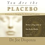You Are the Placebo Meditation 2: Changing One Belief and Perception by