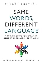 Same Words, Different Language: A Proven Guide for Creating Gender Intelligence at Work (3rd Edition)