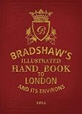 Bradshaw's Illustrated Hand Book to London: And Its Environs 1862