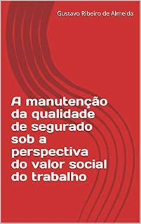 Livro A manutenção da qualidade de segurado sob a perspectiva do valor social do trabalho