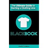 T-shirt Black Book - The Ultimate How To Guide to Starting A Successful Clothing Line: The essential guide for startup brands wanting to create a successful clothing line.