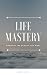 Life Mastery: Manifest the Reality You Want by Quazi Johir