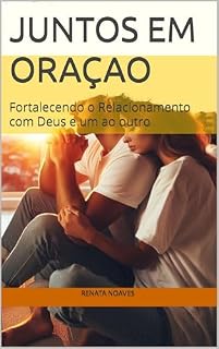 Juntos em Oraçao: Fortalecendo o Relacionamento com Deus e um ao outro
