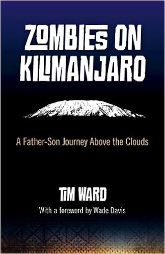 Zombies on Kilimanjaro: A Father/Son Journey Above the Clouds, by Tim Ward Zombies on Kilimanjaro: A Father/Son Journey Above the Clouds, by Tim Ward
