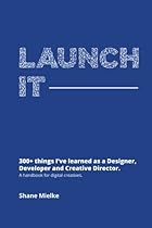 Launch It: 300+ things I've learned as a Designer, Developer and Creative Director. A handbook for digital creatives. Launch It: 300+ things I've learned as a Designer, Developer and Creative Director. A handbook for digital creatives.
