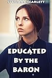 Educated by the Baron: Disciplining an Unruly Woman (Books 1-3)(Naughty Victorian Erotic Romance Tale of Scandals and Submission)(Smut Story Bundle Fantasy)(Lusty Discipline Collection)(Seduction)
