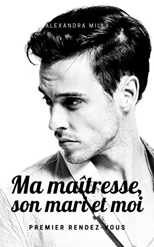 Ma maîtresse, son mari et moi: Premier rendez-vous (French Edition) by Alexandra Milly